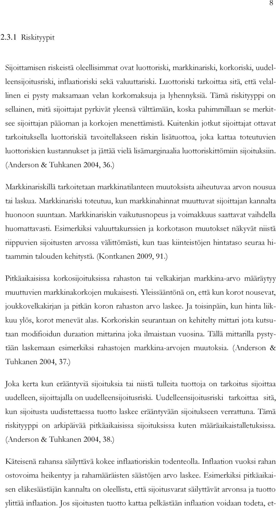 Tämä riskityyppi on sellainen, mitä sijoittajat pyrkivät yleensä välttämään, koska pahimmillaan se merkitsee sijoittajan pääoman ja korkojen menettämistä.