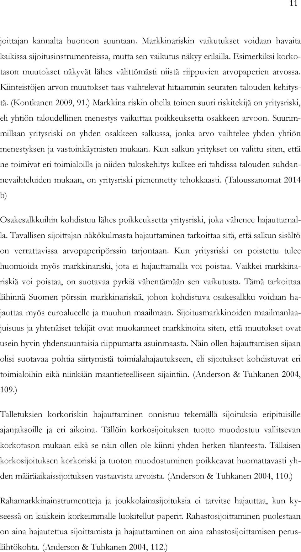 (Kontkanen 2009, 91.) Markkina riskin ohella toinen suuri riskitekijä on yritysriski, eli yhtiön taloudellinen menestys vaikuttaa poikkeuksetta osakkeen arvoon.