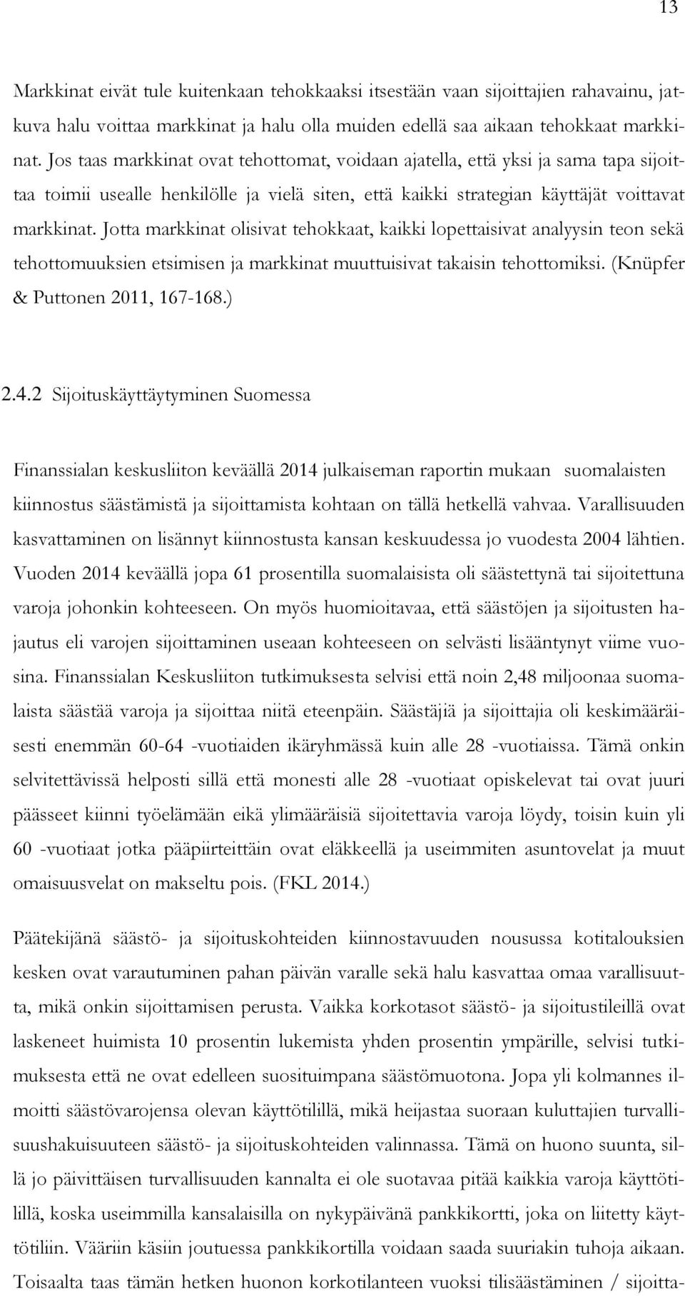 Jotta markkinat olisivat tehokkaat, kaikki lopettaisivat analyysin teon sekä tehottomuuksien etsimisen ja markkinat muuttuisivat takaisin tehottomiksi. (Knüpfer & Puttonen 2011, 167-168.) 2.4.