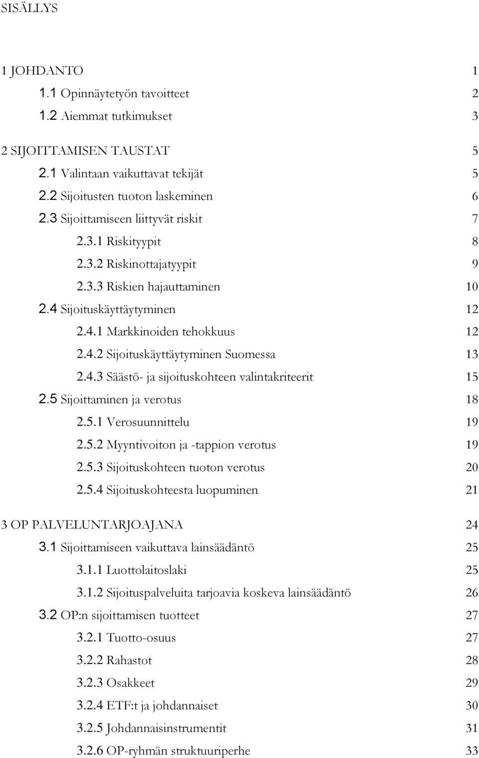 4.3 Säästö- ja sijoituskohteen valintakriteerit 15 2.5 Sijoittaminen ja verotus 18 2.5.1 Verosuunnittelu 19 2.5.2 Myyntivoiton ja -tappion verotus 19 2.5.3 Sijoituskohteen tuoton verotus 20 2.5.4 Sijoituskohteesta luopuminen 21 3 OP PALVELUNTARJOAJANA 24 3.