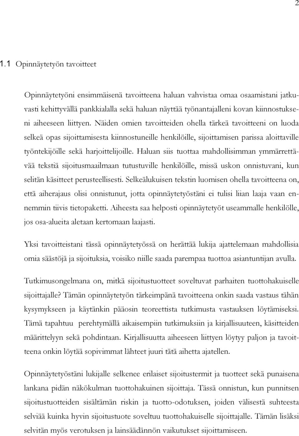 Näiden omien tavoitteiden ohella tärkeä tavoitteeni on luoda selkeä opas sijoittamisesta kiinnostuneille henkilöille, sijoittamisen parissa aloittaville työntekijöille sekä harjoittelijoille.