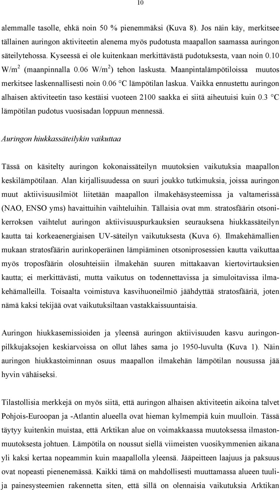 06 C lämpötilan laskua. Vaikka ennustettu auringon alhaisen aktiviteetin taso kestäisi vuoteen 2100 saakka ei siitä aiheutuisi kuin 0.3 C lämpötilan pudotus vuosisadan loppuun mennessä.