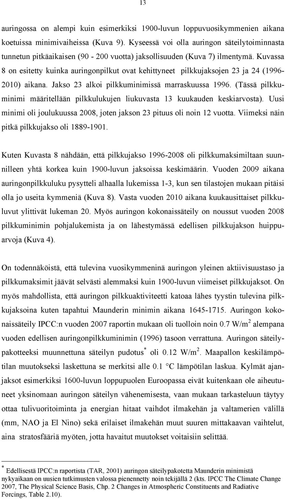 Kuvassa 8 on esitetty kuinka auringonpilkut ovat kehittyneet pilkkujaksojen 23 ja 24 (1996-2010) aikana. Jakso 23 alkoi pilkkuminimissä marraskuussa 1996.