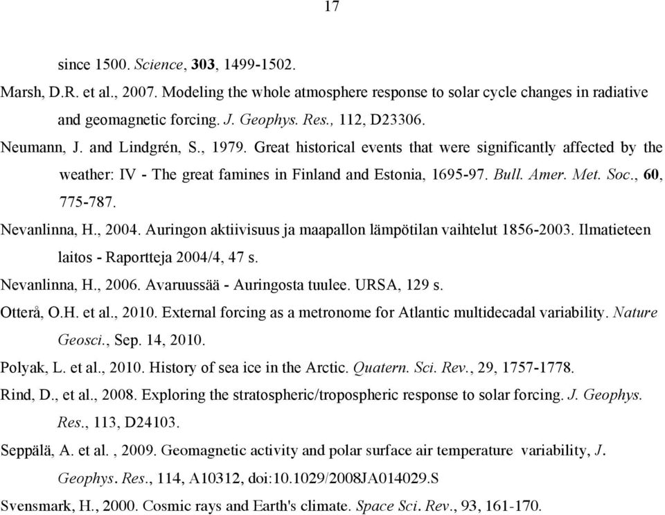 Nevanlinna, H., 2004. Auringon aktiivisuus ja maapallon lämpötilan vaihtelut 1856-2003. Ilmatieteen laitos - Raportteja 2004/4, 47 s. Nevanlinna, H., 2006. Avaruussää - Auringosta tuulee. URSA, 129 s.