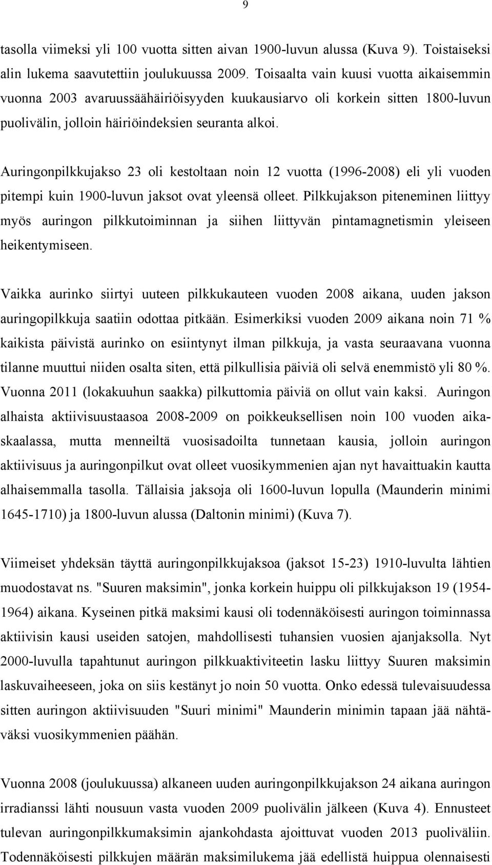 Auringonpilkkujakso 23 oli kestoltaan noin 12 vuotta (1996-2008) eli yli vuoden pitempi kuin 1900-luvun jaksot ovat yleensä olleet.