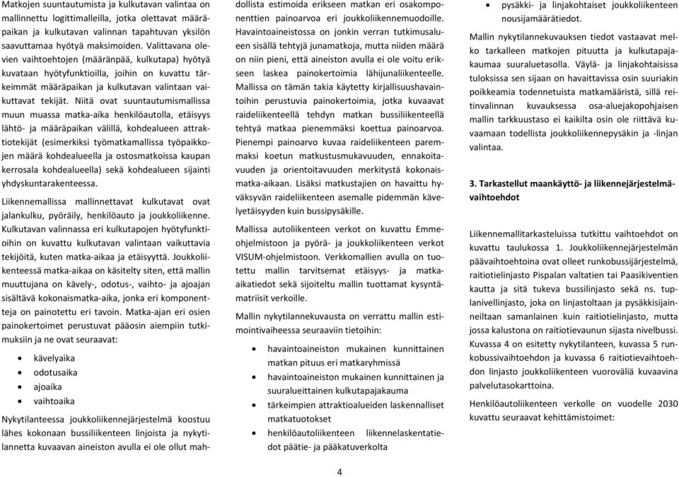 Niitä ovat suuntautumismallissa muun muassa matka aika henkilöautolla, etäisyys lähtö ja määräpaikan välillä, kohdealueen attraktiotekijät (esimerkiksi työmatkamallissa työpaikkojen määrä