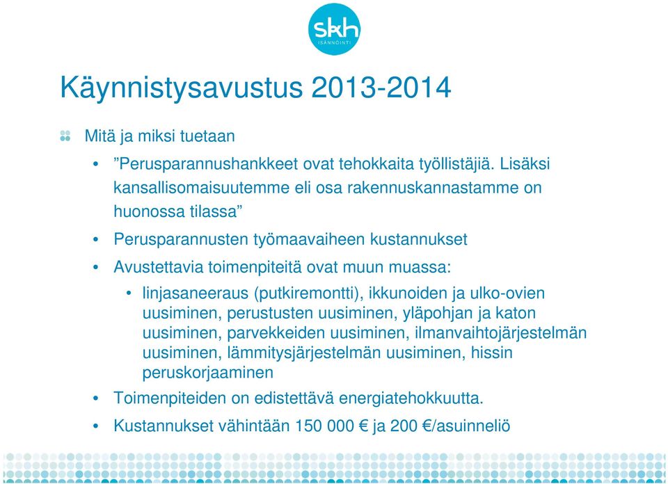 ovat muun muassa: linjasaneeraus (putkiremontti), ikkunoiden ja ulko-ovien uusiminen, perustusten uusiminen, yläpohjan ja katon uusiminen,