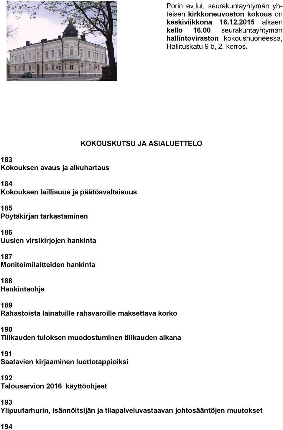 183 Kokouksen avaus ja alkuhartaus 184 Kokouksen laillisuus ja päätösvaltaisuus 185 Pöytäkirjan tarkastaminen 186 Uusien virsikirjojen hankinta 187 Monitoimilaitteiden