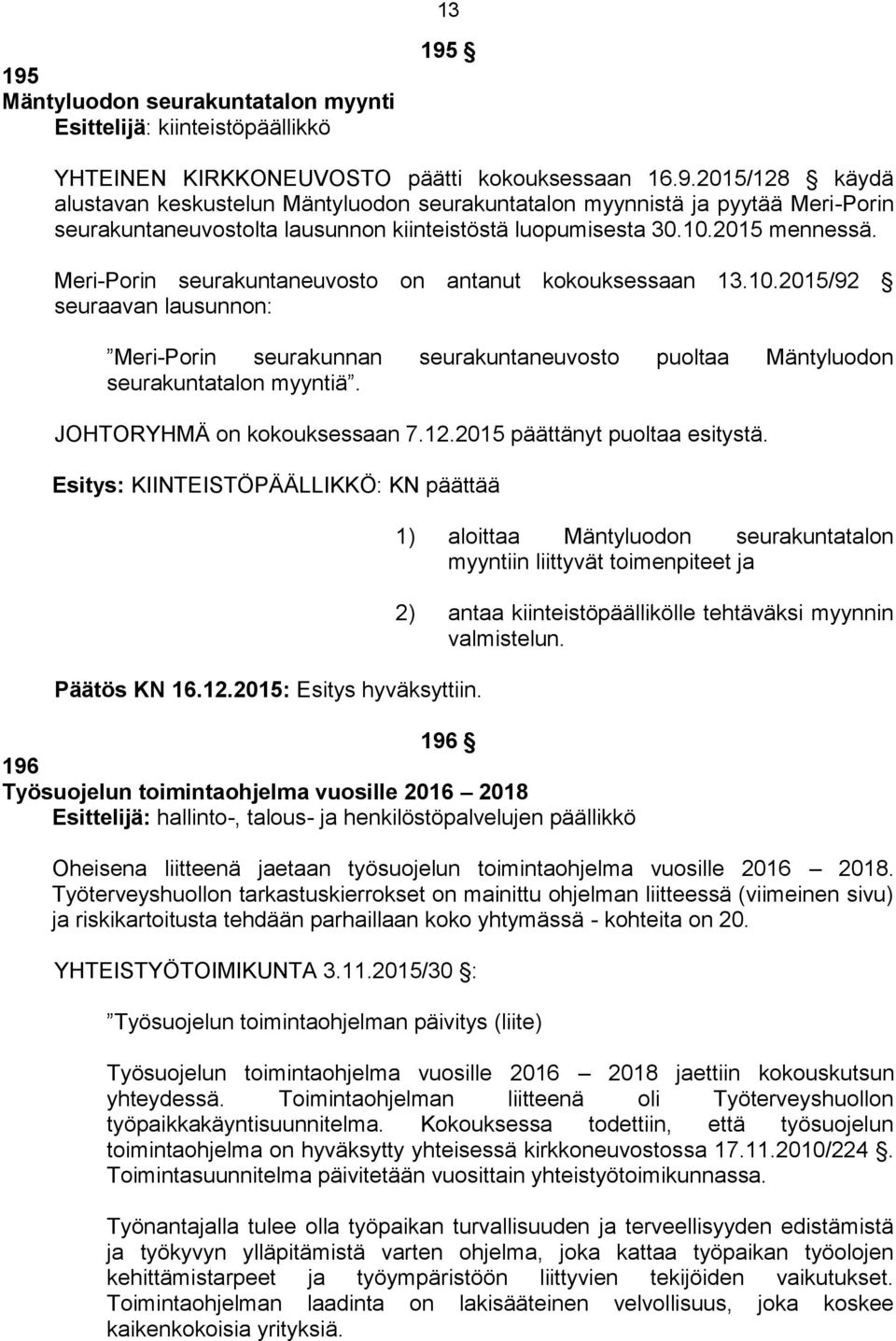 Esitys: KIINTEISTÖPÄÄLLIKKÖ: Päätös KN 16.12.2015: Esitys hyväksyttiin.