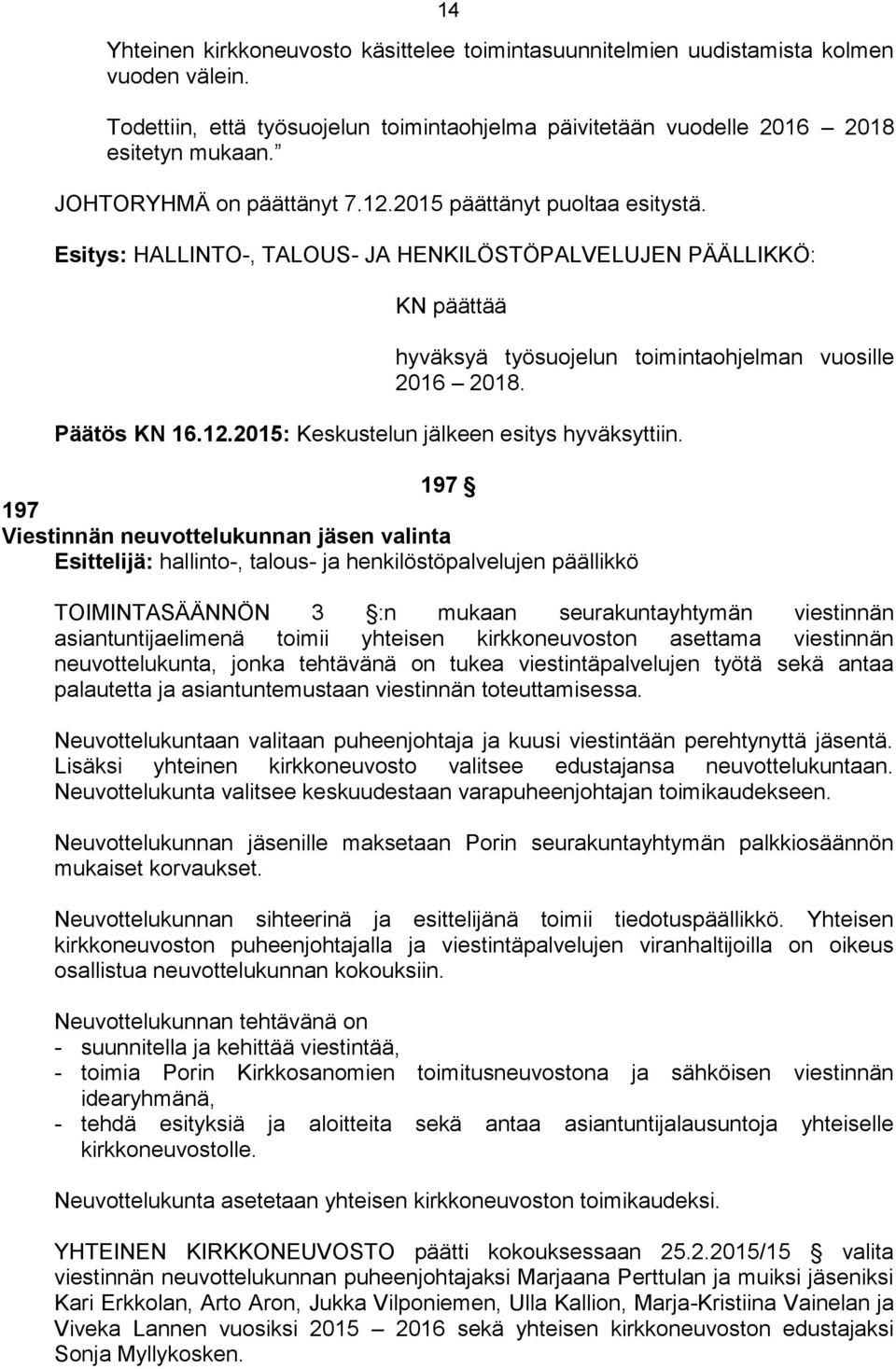 197 197 Viestinnän neuvottelukunnan jäsen valinta TOIMINTASÄÄNNÖN 3 :n mukaan seurakuntayhtymän viestinnän asiantuntijaelimenä toimii yhteisen kirkkoneuvoston asettama viestinnän neuvottelukunta,