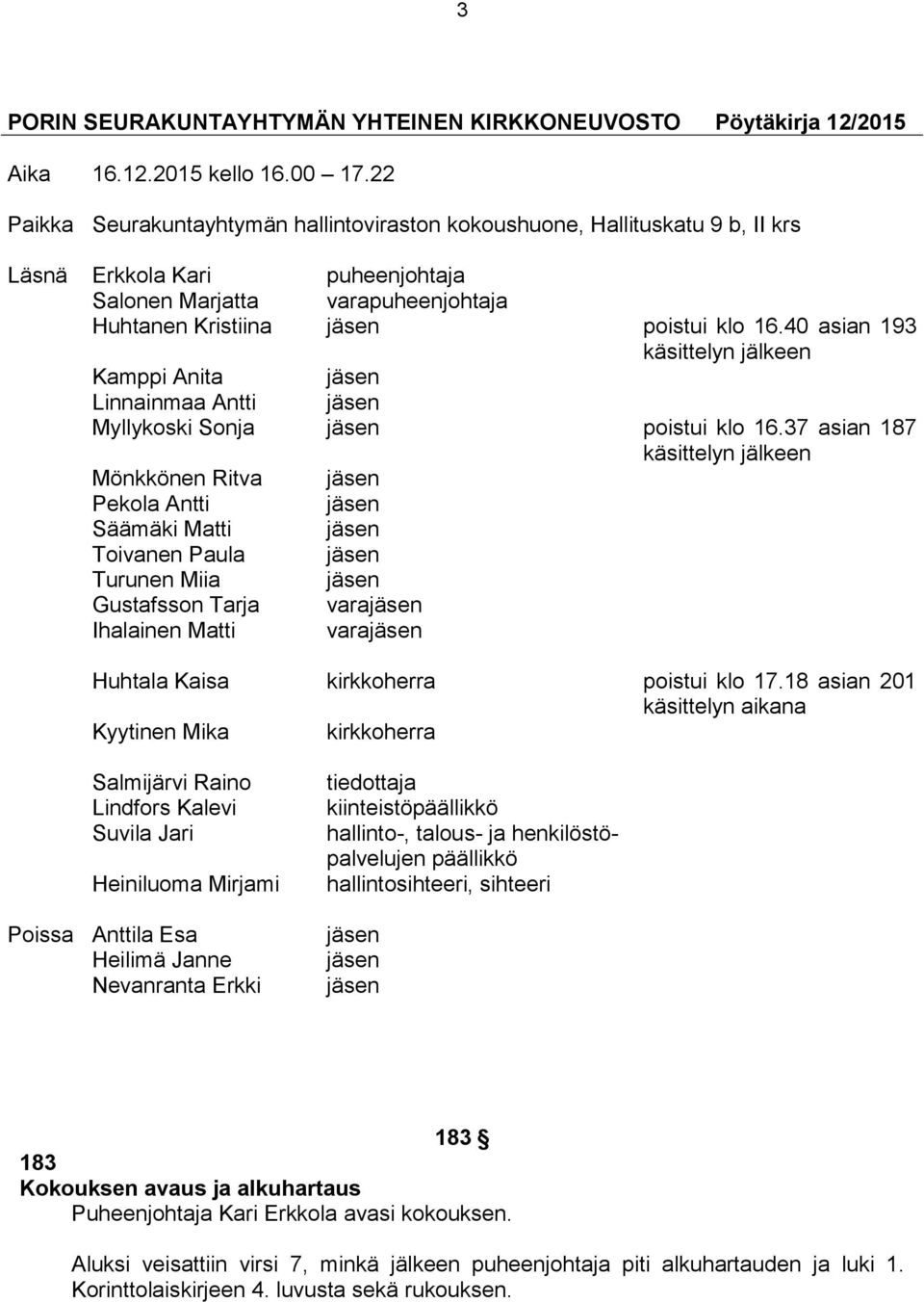 40 asian 193 käsittelyn jälkeen Kamppi Anita jäsen Linnainmaa Antti jäsen Myllykoski Sonja jäsen poistui klo 16.