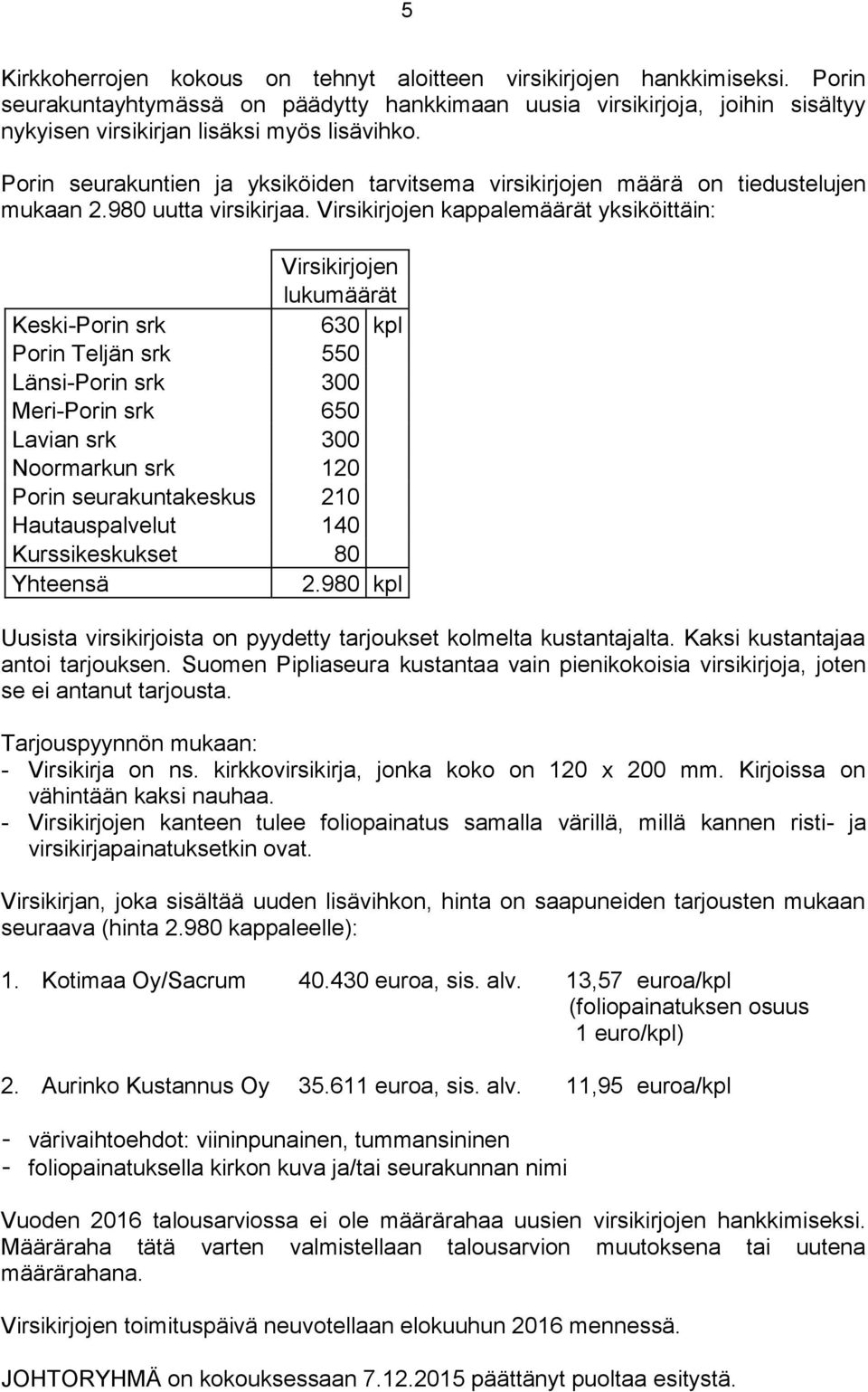 Porin seurakuntien ja yksiköiden tarvitsema virsikirjojen määrä on tiedustelujen mukaan 2.980 uutta virsikirjaa.