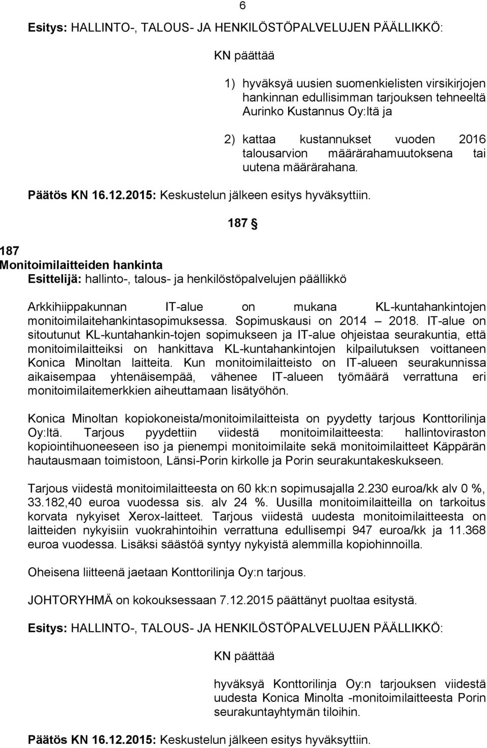 187 187 Monitoimilaitteiden hankinta Arkkihiippakunnan IT-alue on mukana KL-kuntahankintojen monitoimilaitehankintasopimuksessa. Sopimuskausi on 2014 2018.