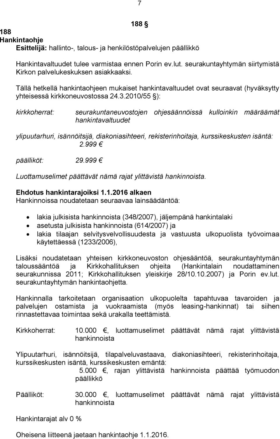 2010/55 ): kirkkoherrat: seurakuntaneuvostojen ohjesäännöissä kulloinkin määräämät hankintavaltuudet ylipuutarhuri, isännöitsijä, diakoniasihteeri, rekisterinhoitaja, kurssikeskusten isäntä: 2.