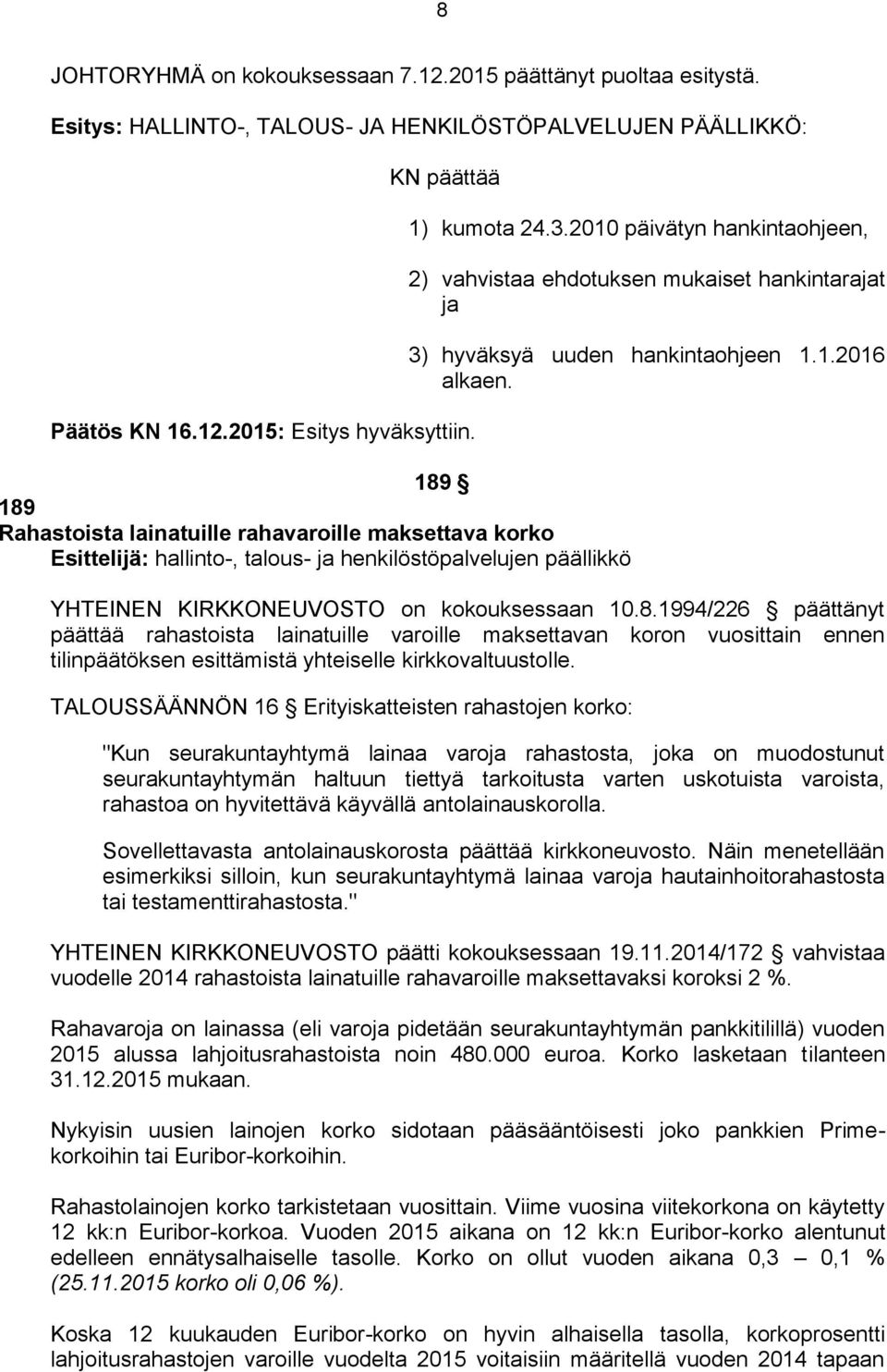 1994/226 päättänyt päättää rahastoista lainatuille varoille maksettavan koron vuosittain ennen tilinpäätöksen esittämistä yhteiselle kirkkovaltuustolle.