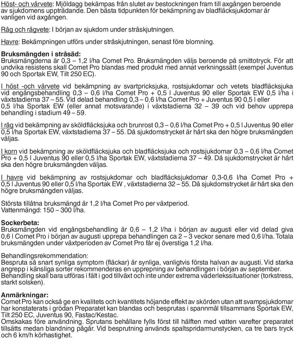 Havre: Bekämpningen utförs under stråskjutningen, senast före blomning. Bruksmängden i stråsäd: Bruksmängderna är 0,3 1,2 l/ha Comet Pro. Bruksmängden väljs beroende på smittotryck.