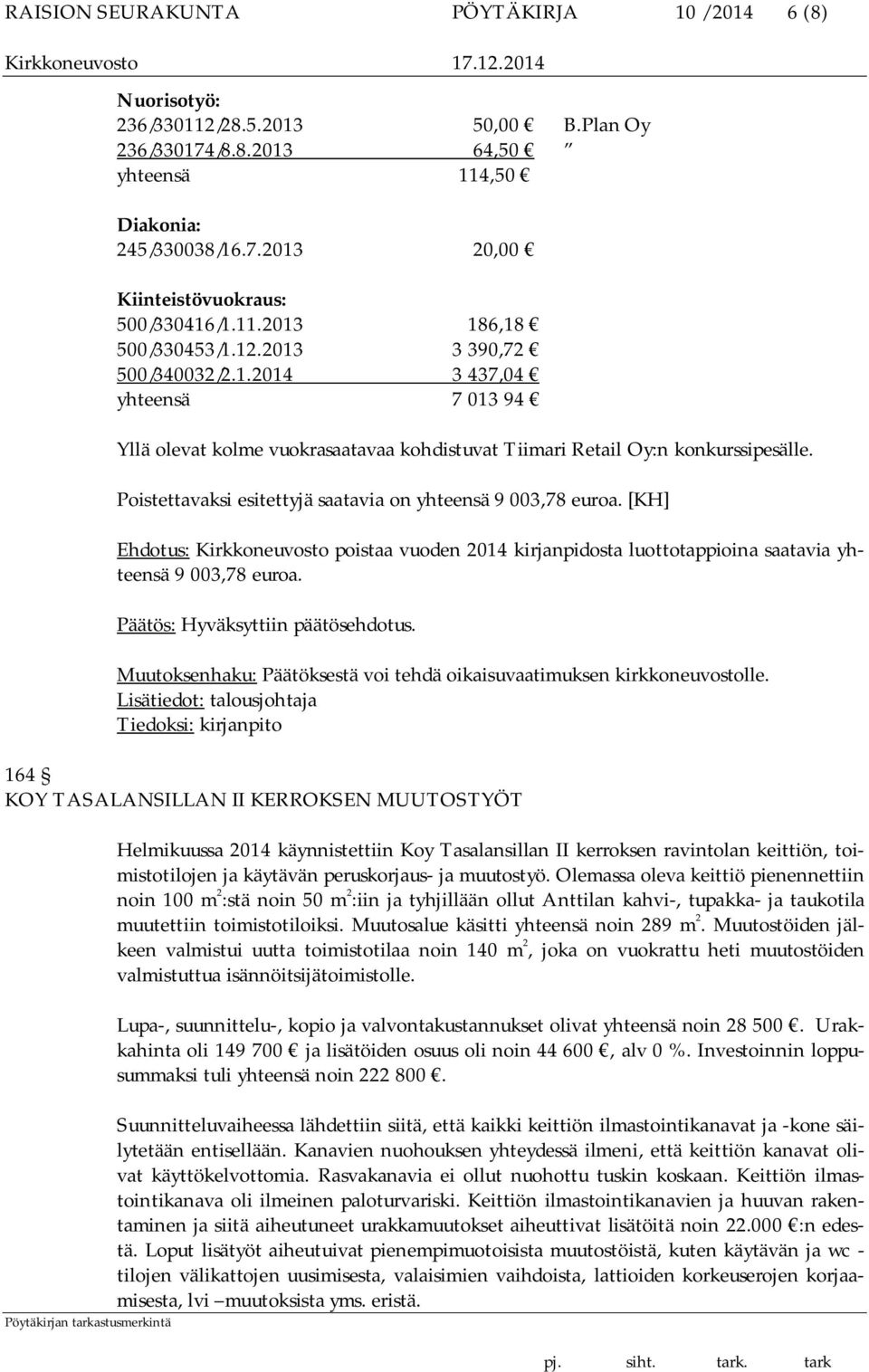 Poistettavaksi esitettyjä saatavia on yhteensä 9 003,78 euroa. [KH] Ehdotus: Kirkkoneuvosto poistaa vuoden 2014 kirjanpidosta luottotappioina saatavia yhteensä 9 003,78 euroa.