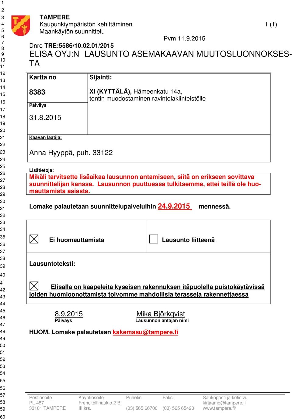 Lausunnon puuttuessa tulkitsemme, ettei teillä ole huomauttamista asiasta. Lomake palautetaan suunnittelupalveluihin.. Ei huomauttamista Lausuntoteksti:.. Mika Björkqvist Lausunnon antajan nimi HUOM.