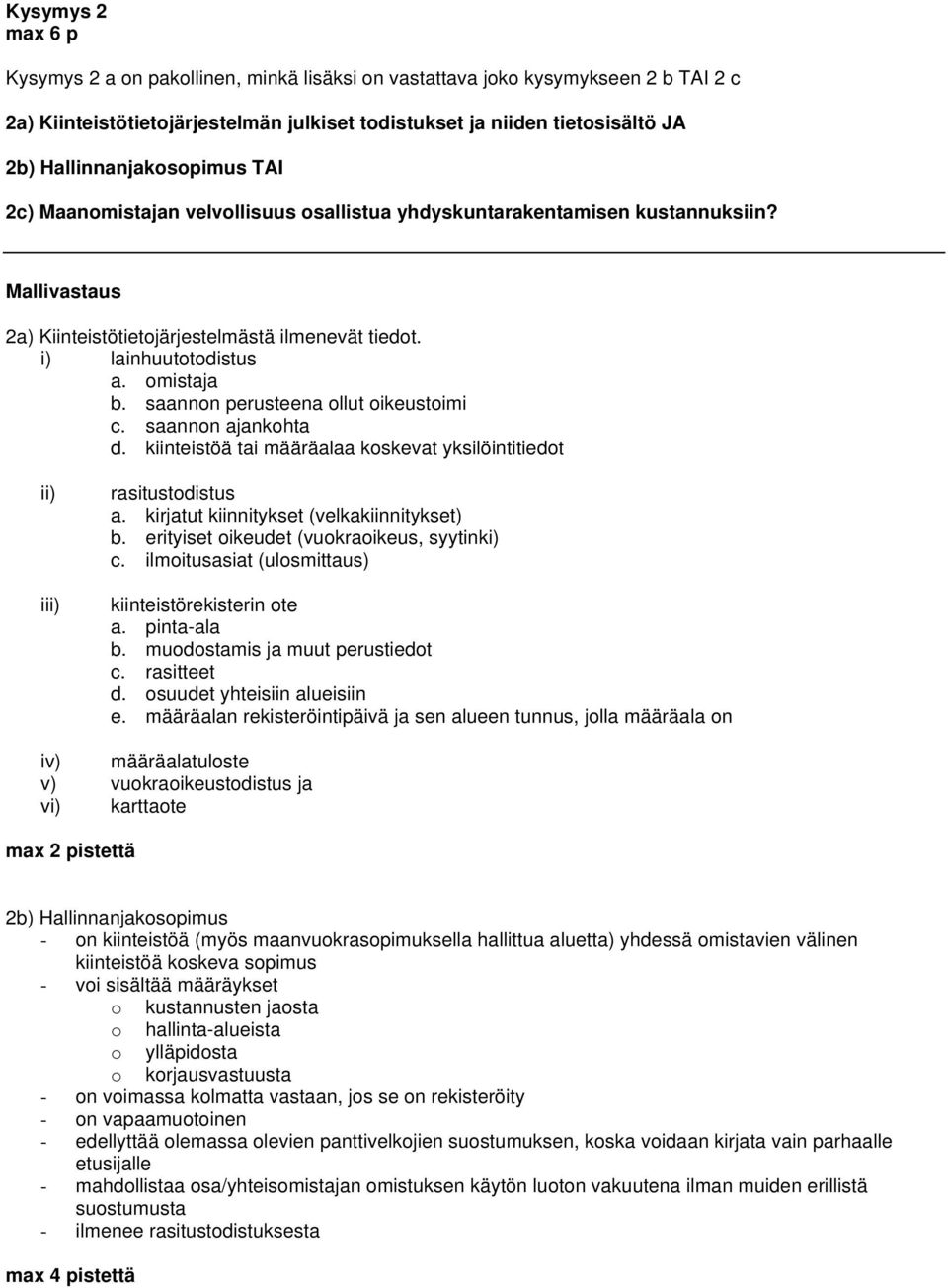 omistaja b. saannon perusteena ollut oikeustoimi c. saannon ajankohta d. kiinteistöä tai määräalaa koskevat yksilöintitiedot ii) iii) rasitustodistus a. kirjatut kiinnitykset (velkakiinnitykset) b.