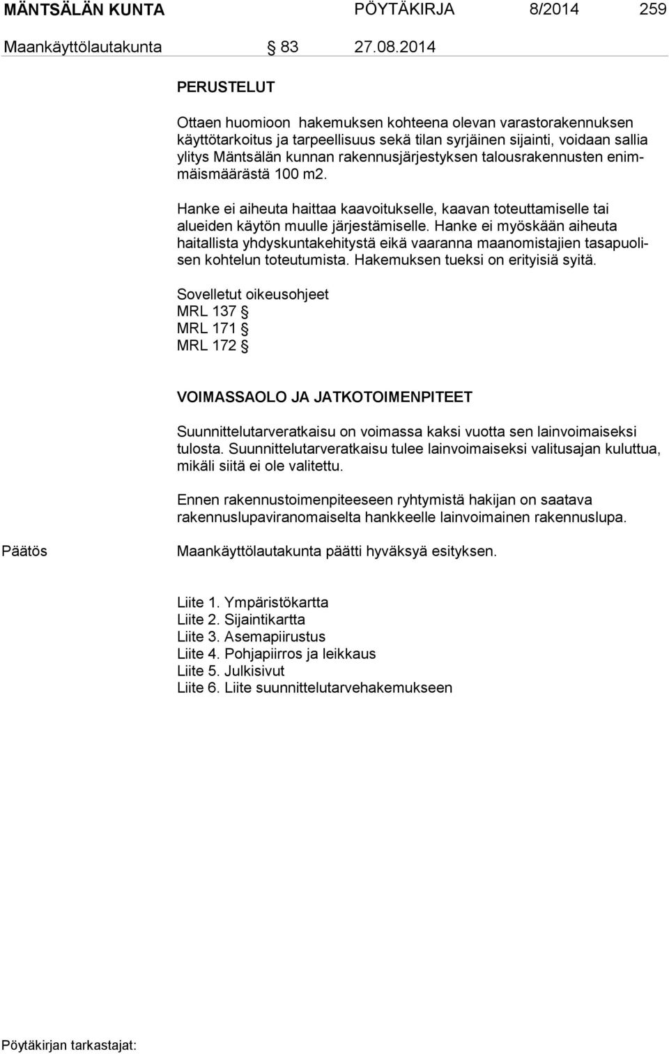 jär jes tyksen ta lous ra ken nus ten enimmäis mää räs tä 100 m2. Hanke ei aiheuta haittaa kaavoituk selle, kaavan toteuttamiselle tai alueiden käytön muulle järjestä miselle.