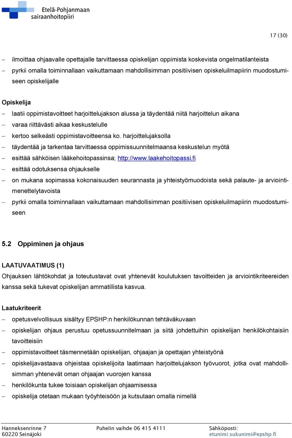 oppimistavoitteensa ko. harjoittelujaksolla - täydentää ja tarkentaa tarvittaessa oppimissuunnitelmaansa keskustelun myötä - esittää sähköisen lääkehoitopassinsa; http://www.laakehoitopassi.