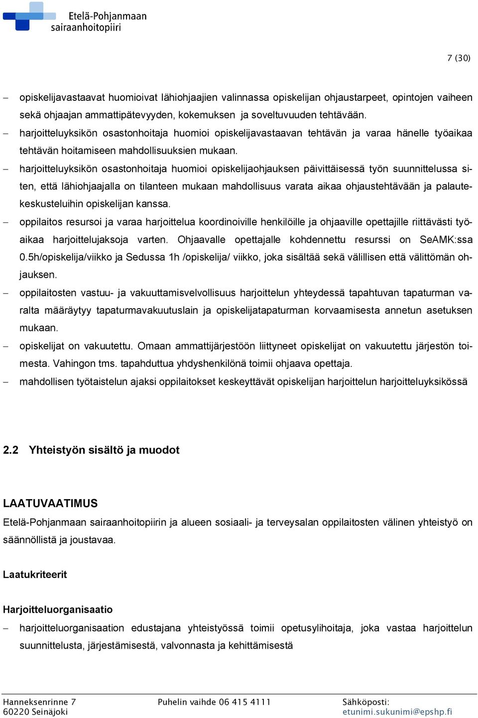 - harjoitteluyksikön osastonhoitaja huomioi opiskelijaohjauksen päivittäisessä työn suunnittelussa siten, että lähiohjaajalla on tilanteen mukaan mahdollisuus varata aikaa ohjaustehtävään ja