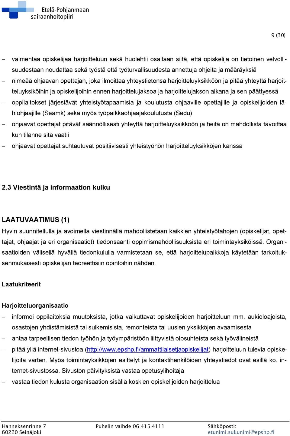 aikana ja sen päättyessä - oppilaitokset järjestävät yhteistyötapaamisia ja koulutusta ohjaaville opettajille ja opiskelijoiden lähiohjaajille (Seamk) sekä myös työpaikkaohjaajakoulutusta (Sedu) -