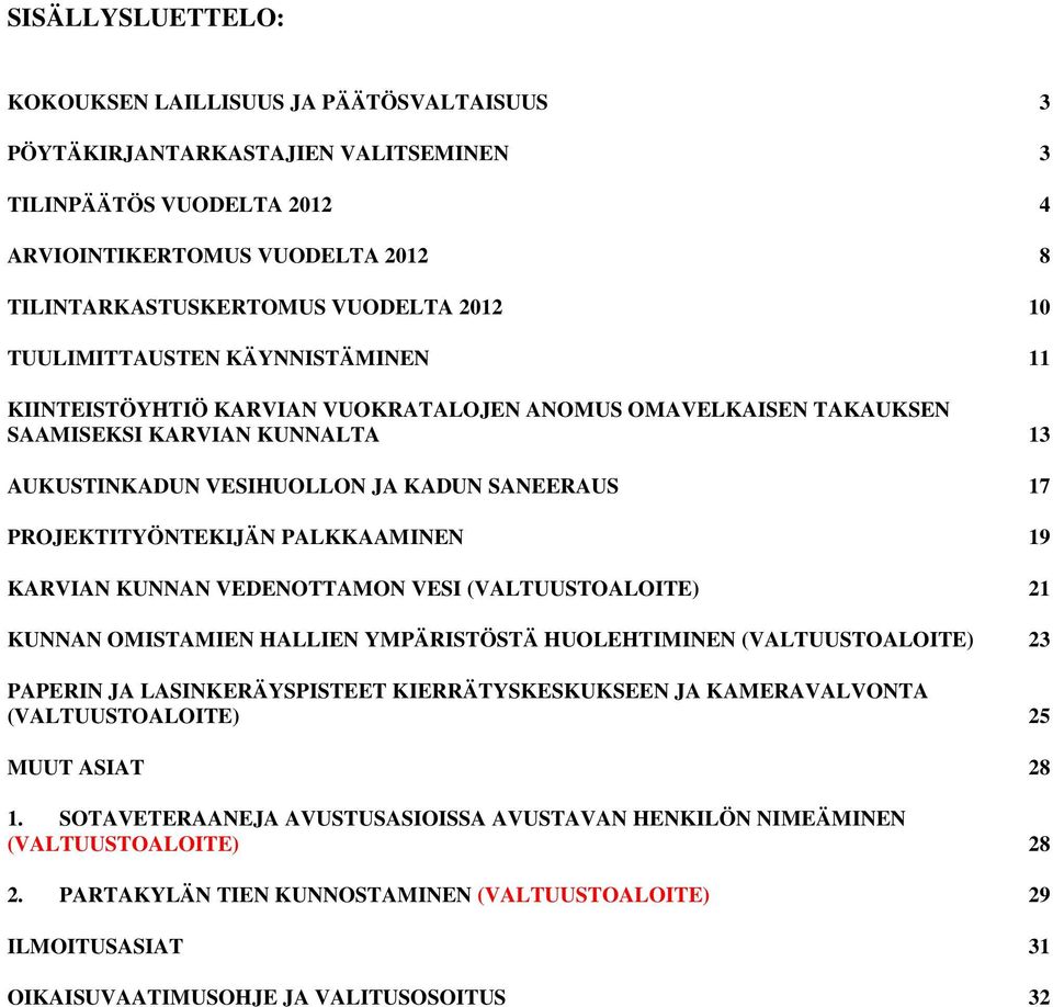 PROJEKTITYÖNTEKIJÄN PALKKAAMINEN 19 KARVIAN KUNNAN VEDENOTTAMON VESI (VALTUUSTOALOITE) 21 KUNNAN OMISTAMIEN HALLIEN YMPÄRISTÖSTÄ HUOLEHTIMINEN (VALTUUSTOALOITE) 23 PAPERIN JA LASINKERÄYSPISTEET