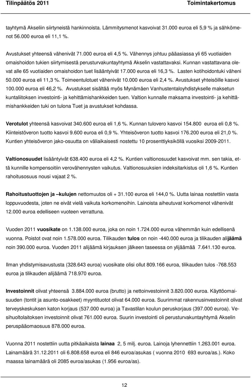 Kunnan vastattavana olevat alle 65 vuotiaiden omaishoidon tuet lisääntyivät 17.000 euroa eli 16,3 %. Lasten kotihoidontuki väheni 50.000 euroa eli 11,3 %. Toimeentulotuet vähenivät 10.