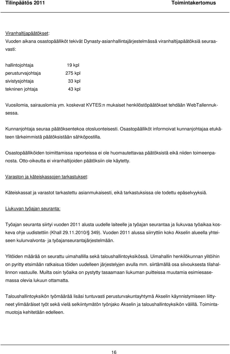 Kunnanjohtaja seuraa päätöksentekoa otosluonteisesti. Osastopäälliköt informoivat kunnanjohtajaa etukäteen tärkeimmistä päätöksistään sähköpostilla.