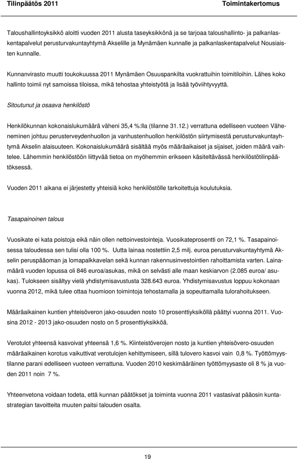 Lähes koko hallinto toimii nyt samoissa tiloissa, mikä tehostaa yhteistyötä ja lisää työviihtyvyyttä. Sitoutunut ja osaava henkilöstö Henkilökunnan kokonaislukumäärä väheni 35,4 %:lla (tilanne 31.12.