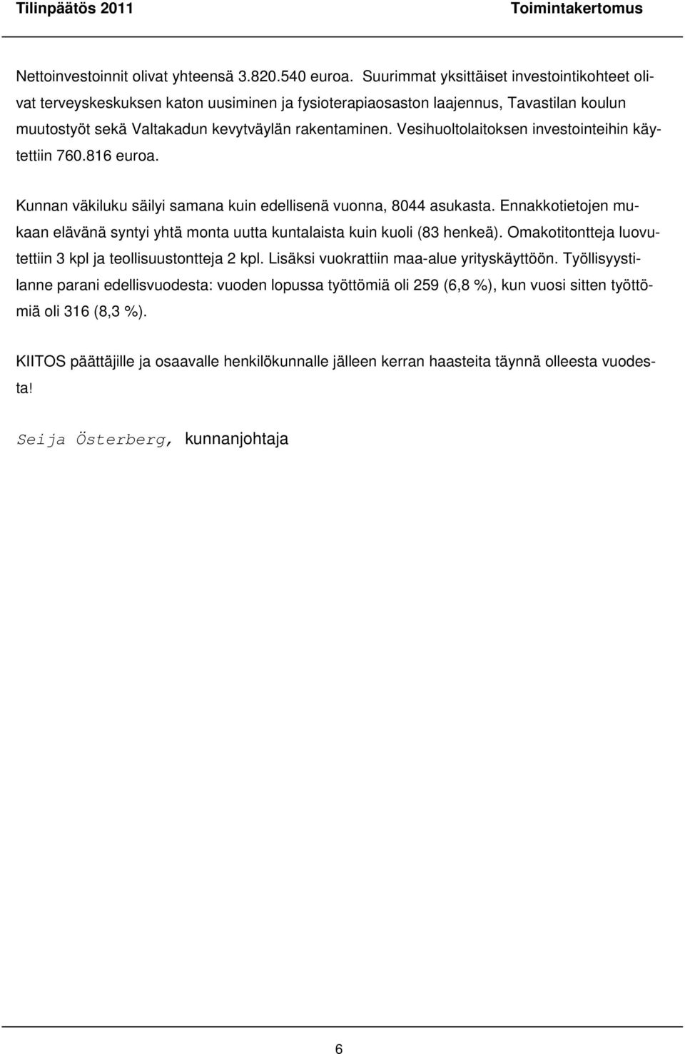 Vesihuoltolaitoksen investointeihin käytettiin 760.816 euroa. Kunnan väkiluku säilyi samana kuin edellisenä vuonna, 8044 asukasta.