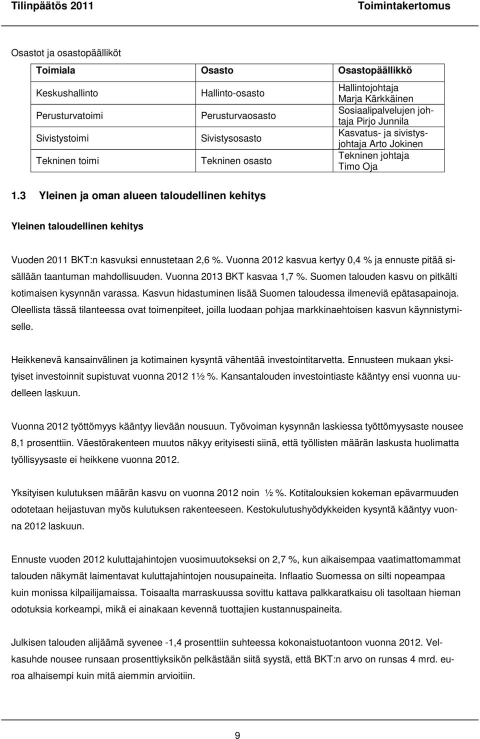 3 Yleinen ja oman alueen taloudellinen kehitys Yleinen taloudellinen kehitys Vuoden 2011 BKT:n kasvuksi ennustetaan 2,6 %.