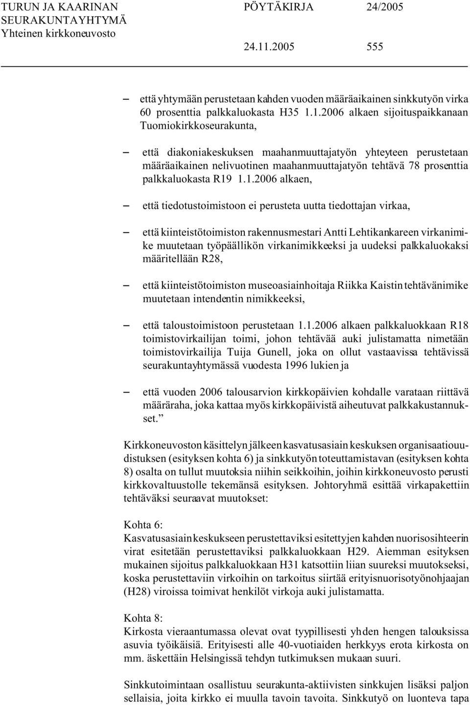 1.1.2006 alkaen, että tiedotustoimistoon ei perusteta uutta tiedottajan virkaa, että kiinteistötoimiston rakennusmestari Antti Lehtikankareen virkanimike muutetaan työpäällikön virkanimikkeeksi ja