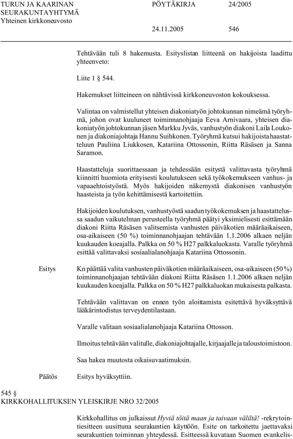 diakoni Laila Loukonen ja diakoniajohtaja Hannu Suihkonen. Työryhmä kutsui hakijoista haastatteluun Pauliina Liukkosen, Katariina Ottossonin, Riitta Räsäsen ja Sanna Saramon.