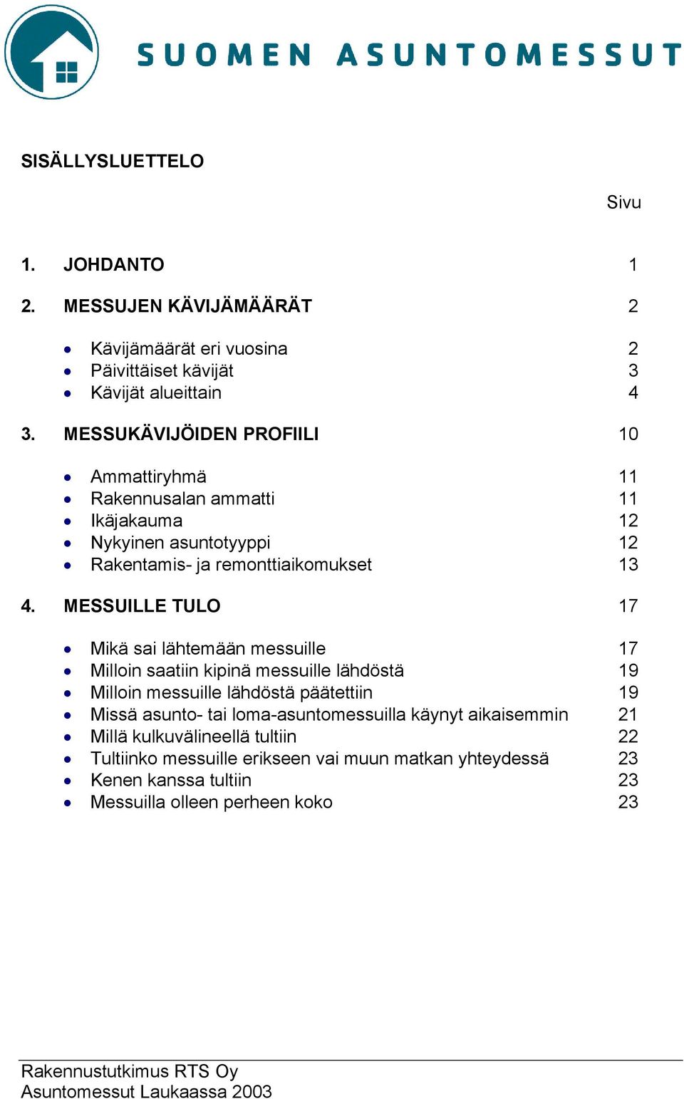 MESSUILLE TULO 17 Mikä sai lähtemään messuille 17 Milloin saatiin kipinä messuille lähdöstä 19 Milloin messuille lähdöstä päätettiin 19 Missä asunto- tai