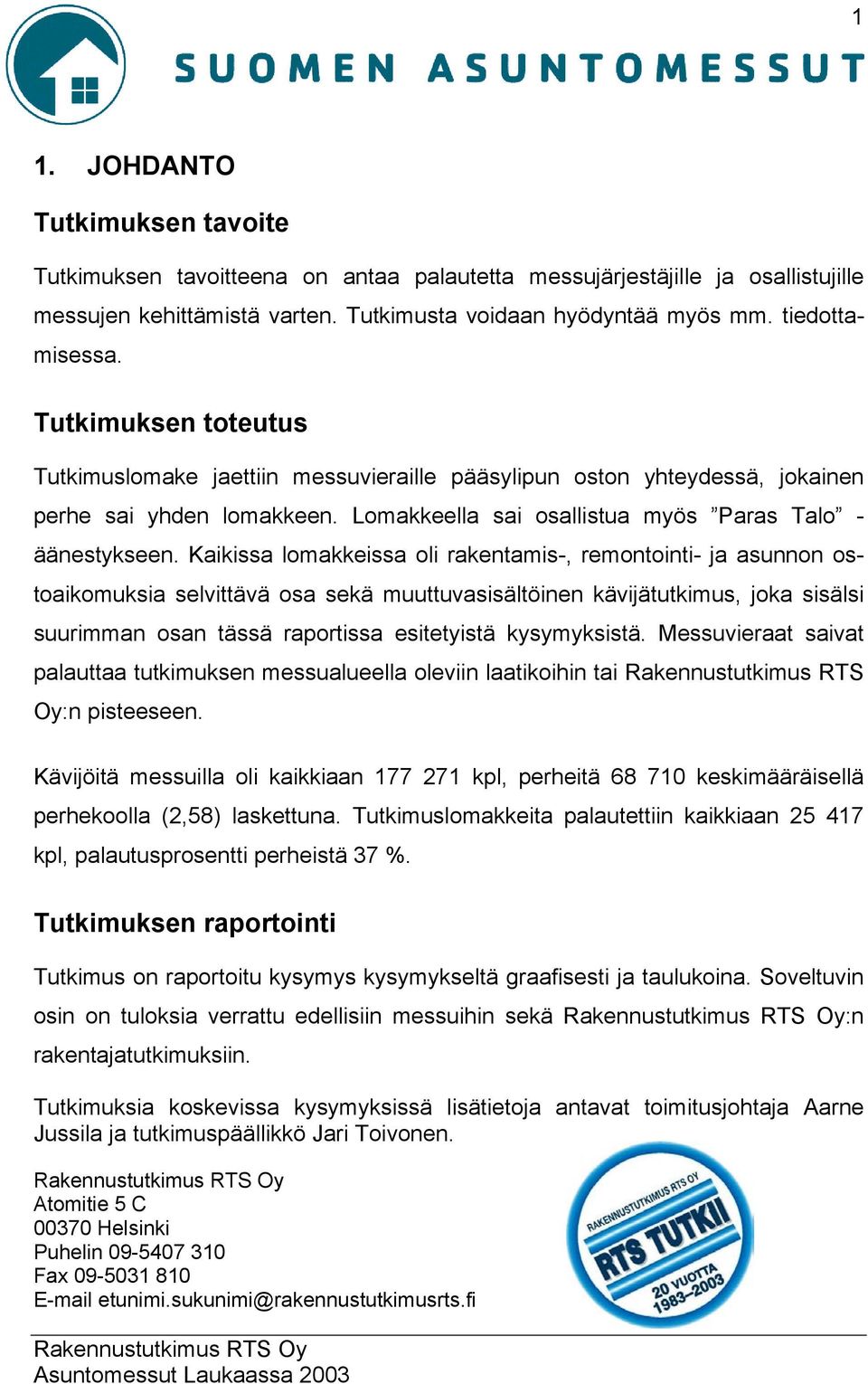 Kaikissa lomakkeissa oli rakentamis-, remontointi- ja asunnon ostoaikomuksia selvittävä osa sekä muuttuvasisältöinen kävijätutkimus, joka sisälsi suurimman osan tässä raportissa esitetyistä