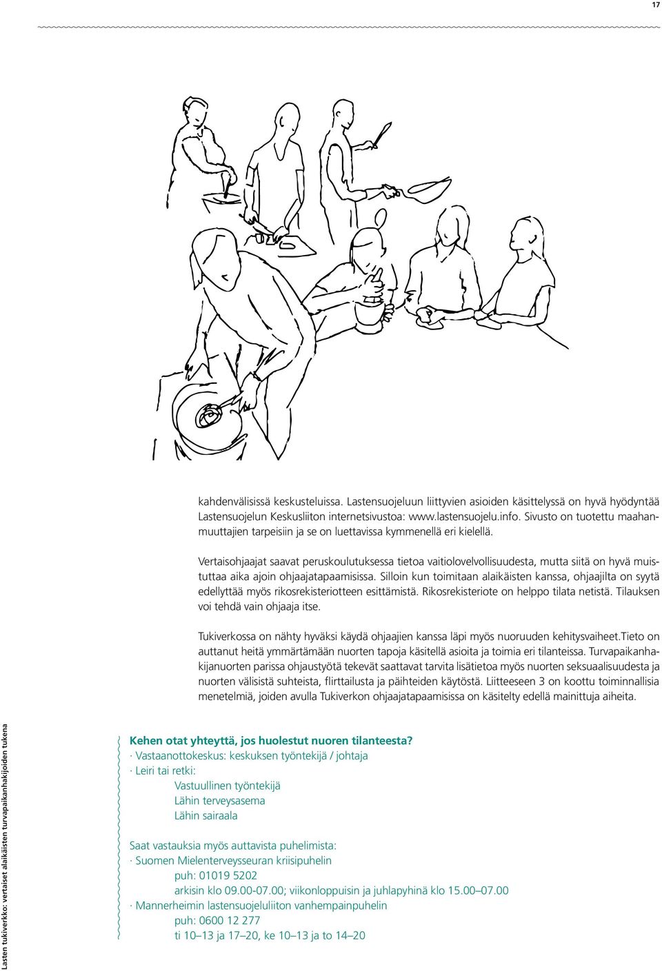 Vertaisohjaajat saavat peruskoulutuksessa tietoa vaitiolovelvollisuudesta, mutta siitä on hyvä muistuttaa aika ajoin ohjaajatapaamisissa.