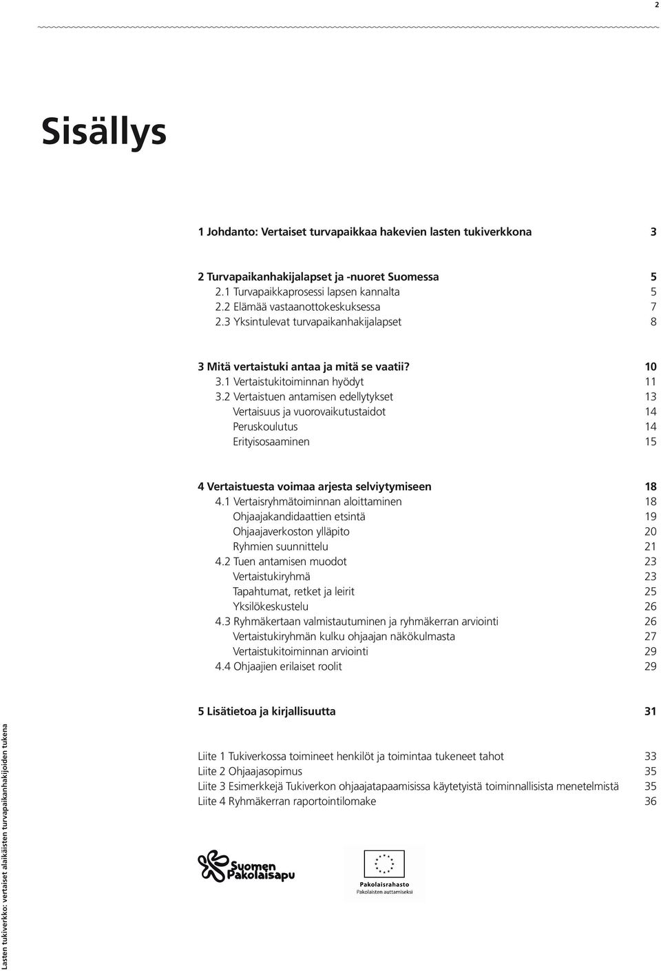 2 Vertaistuen antamisen edellytykset 13 Vertaisuus ja vuorovaikutustaidot 14 Peruskoulutus 14 Erityisosaaminen 15 4 Vertaistuesta voimaa arjesta selviytymiseen 18 4.