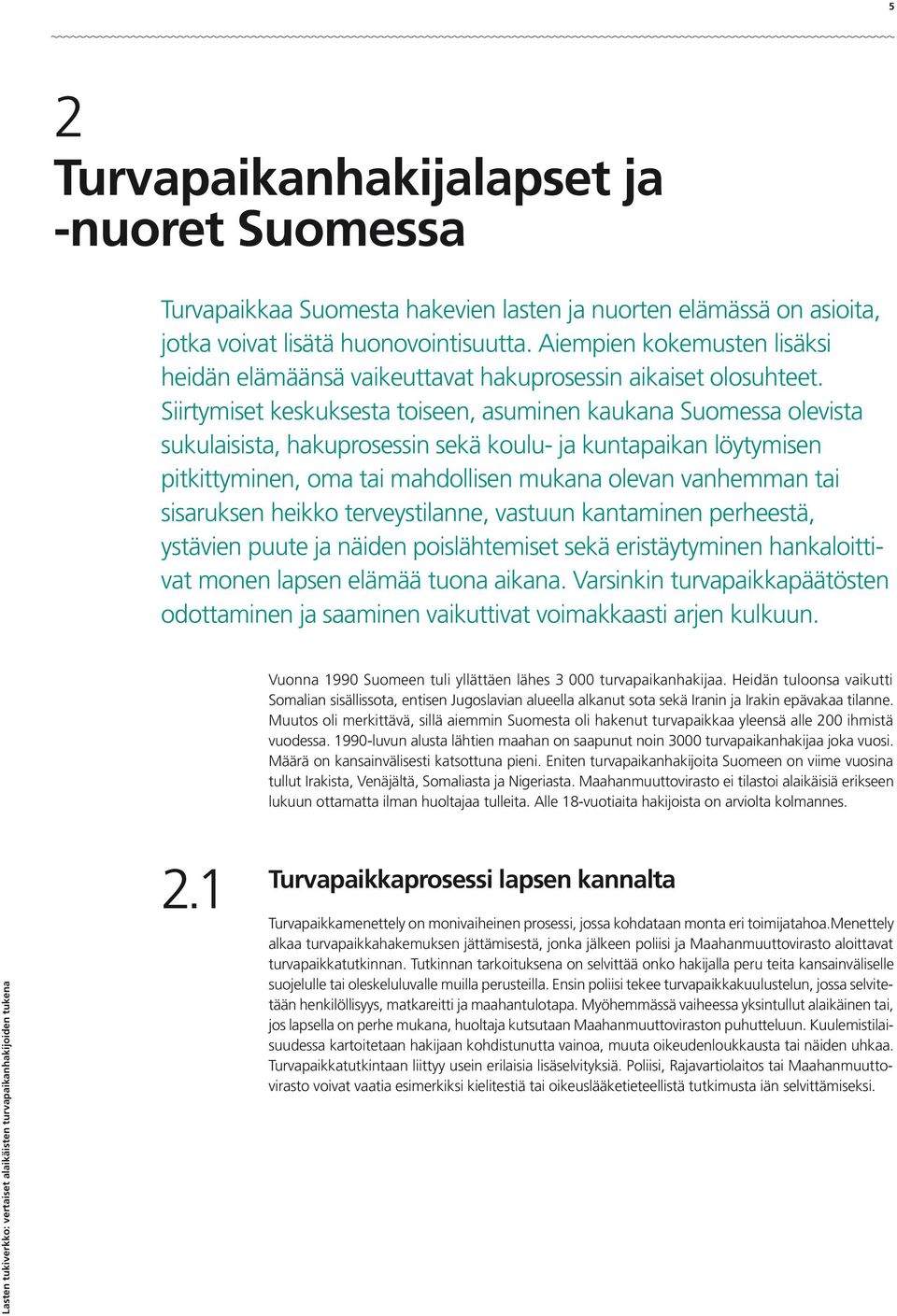 Siirtymiset keskuksesta toiseen, asuminen kaukana Suomessa olevista sukulaisista, hakuprosessin sekä koulu- ja kuntapaikan löytymisen pitkittyminen, oma tai mahdollisen mukana olevan vanhemman tai