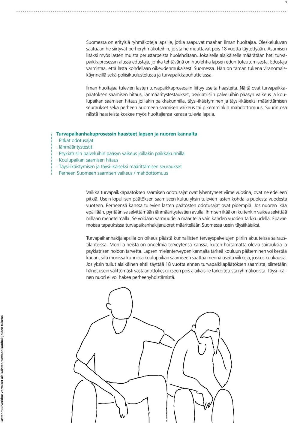 Edustaja varmistaa, että lasta kohdellaan oikeudenmukaisesti Suomessa. Hän on tämän tukena viranomaiskäynneillä sekä poliisikuulustelussa ja turvapaikkapuhuttelussa.