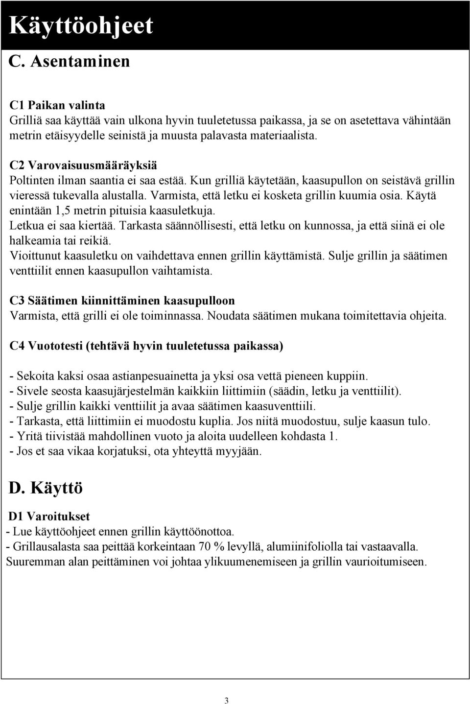 Käytä enintään,5 metrin pituisia kaasuletkuja. Letkua ei saa kiertää. Tarkasta säännöllisesti, että letku on kunnossa, ja että siinä ei ole halkeamia tai reikiä.