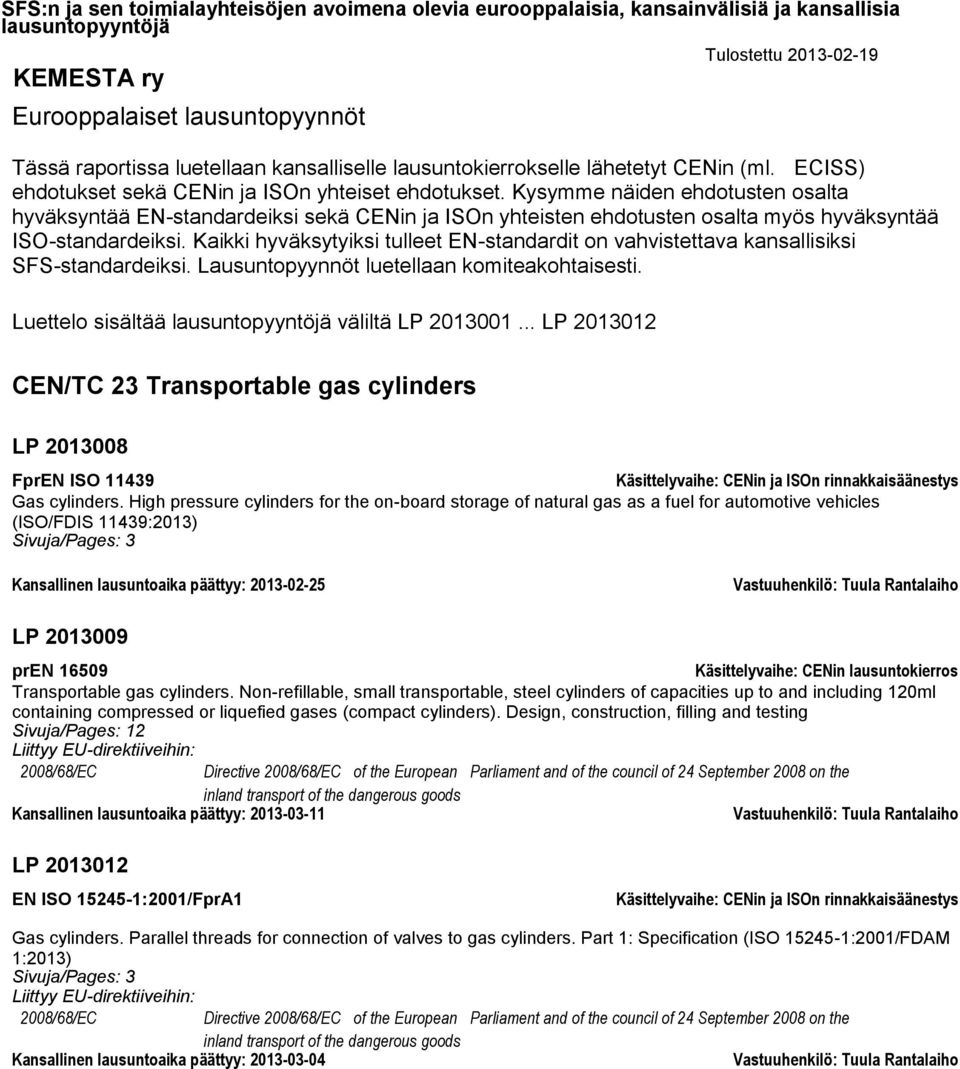 Kaikki hyväksytyiksi tulleet EN-standardit on vahvistettava kansallisiksi SFS-standardeiksi. Lausuntopyynnöt luetellaan komiteakohtaisesti. Luettelo sisältää väliltä LP 2013001.