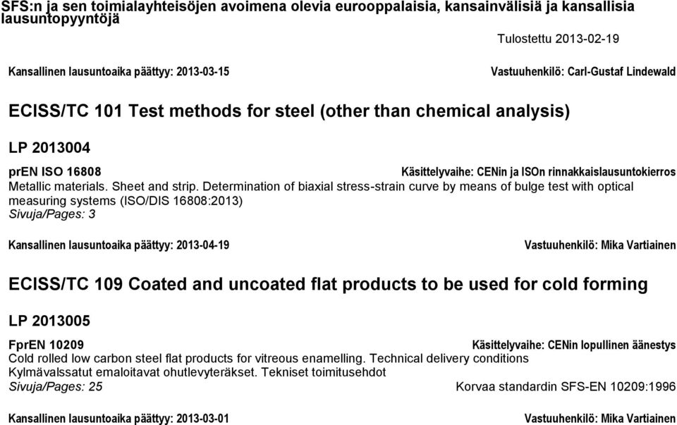 Determination of biaxial stress-strain curve by means of bulge test with optical measuring systems (ISO/DIS 16808:2013) Kansallinen lausuntoaika päättyy: 2013-04-19 Vastuuhenkilö: Mika Vartiainen