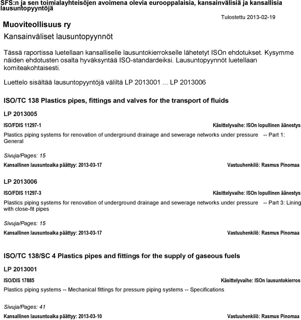 .. LP 2013006 ISO/TC 138 Plastics pipes, fittings and valves for the transport of fluids LP 2013005 ISO/FDIS 11297-1 Käsittelyvaihe: ISOn lopullinen äänestys Plastics piping systems for renovation of