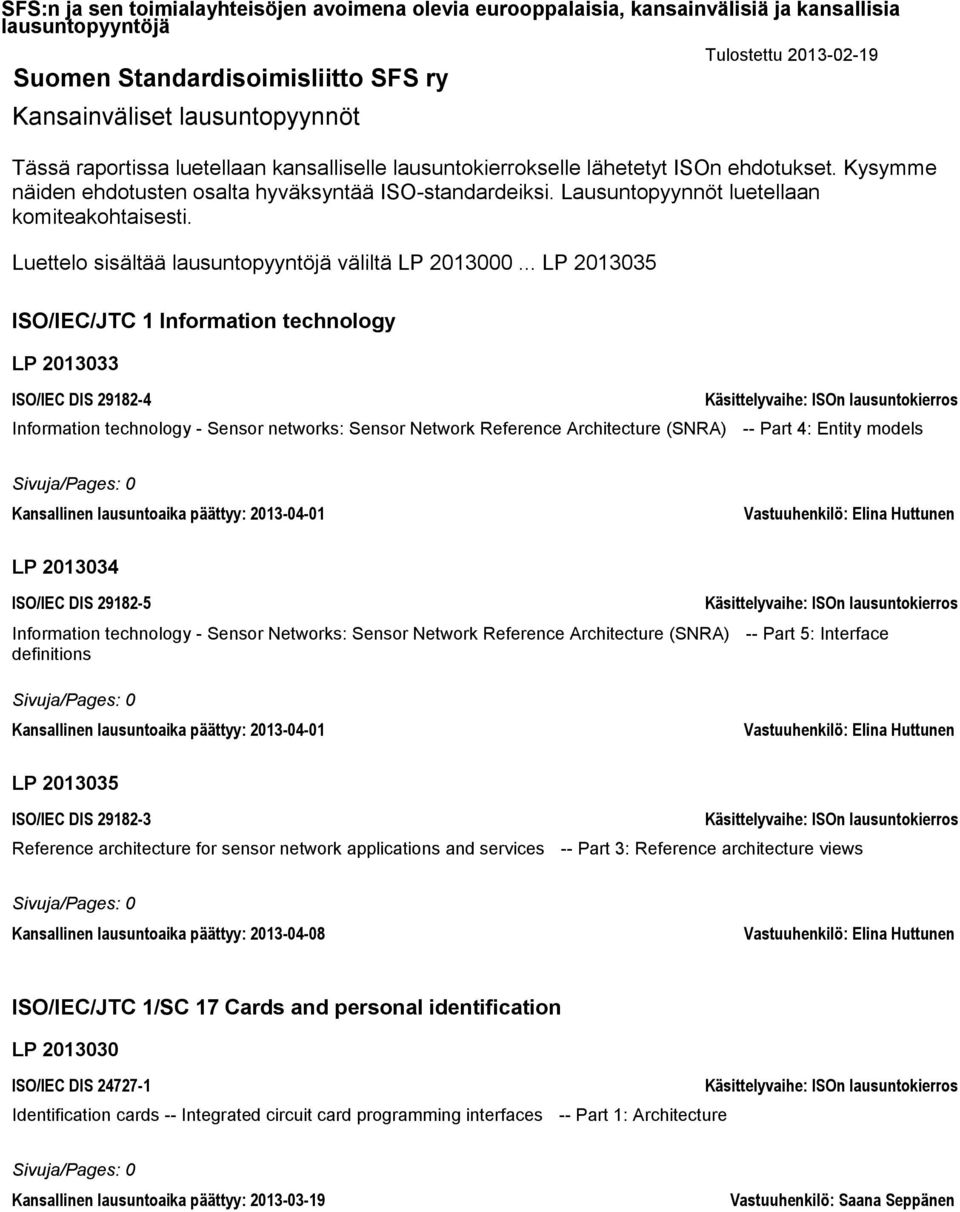 .. LP 2013035 ISO/IEC/JTC 1 Information technology LP 2013033 ISO/IEC DIS 29182-4 Information technology - Sensor networks: Sensor Network Reference Architecture (SNRA) -- Part 4: Entity models