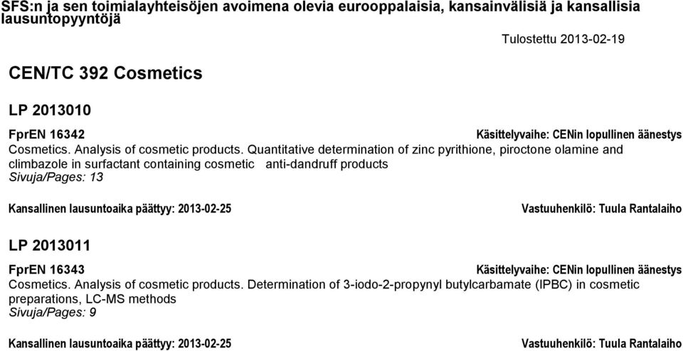 Kansallinen lausuntoaika päättyy: 2013-02-25 Vastuuhenkilö: Tuula Rantalaiho LP 2013011 FprEN 16343 Käsittelyvaihe: CENin lopullinen äänestys Cosmetics.
