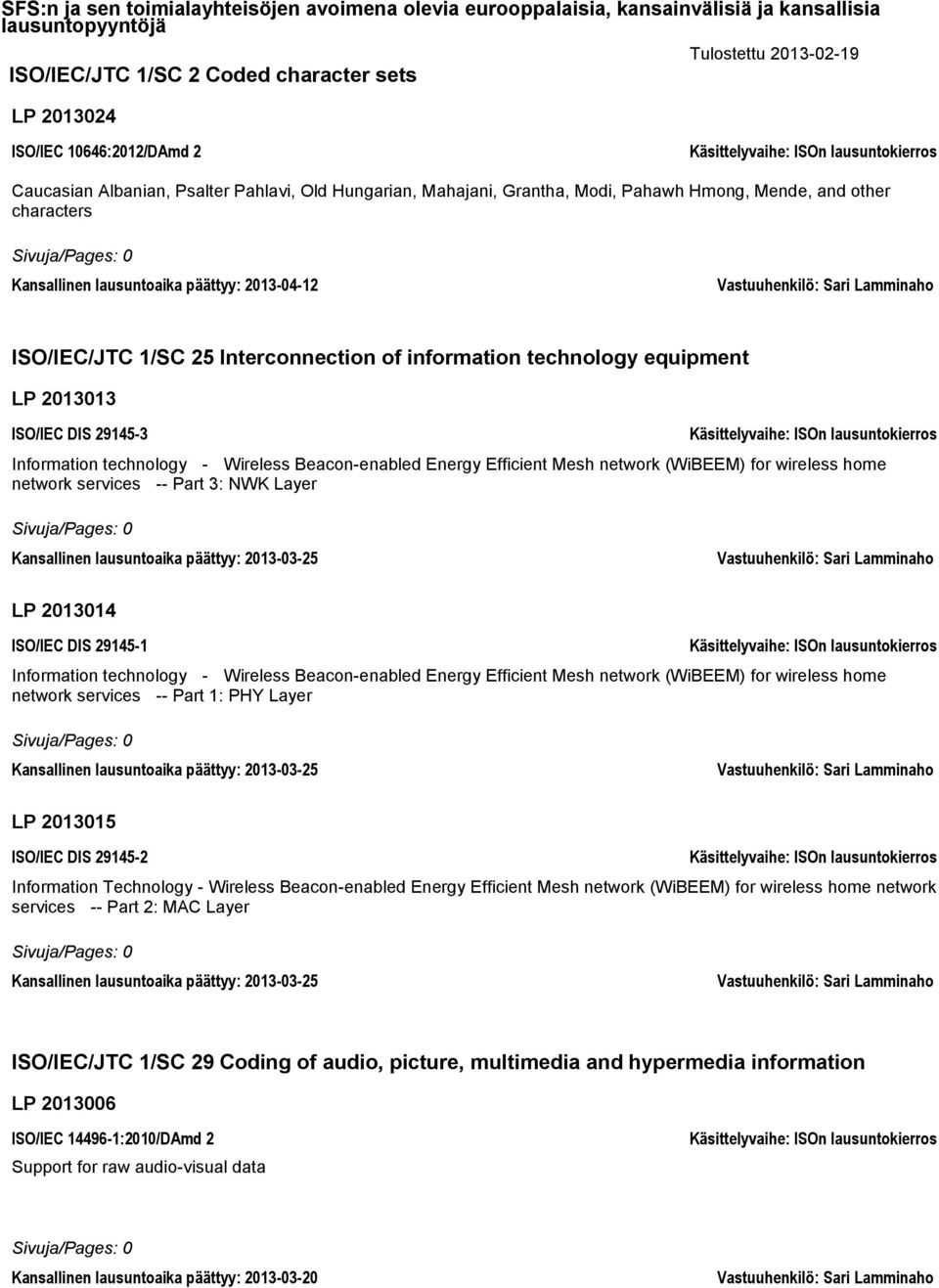 technology - Wireless Beacon-enabled Energy Efficient Mesh network (WiBEEM) for wireless home network services -- Part 3: NWK Layer Kansallinen lausuntoaika päättyy: 2013-03-25 Vastuuhenkilö: Sari