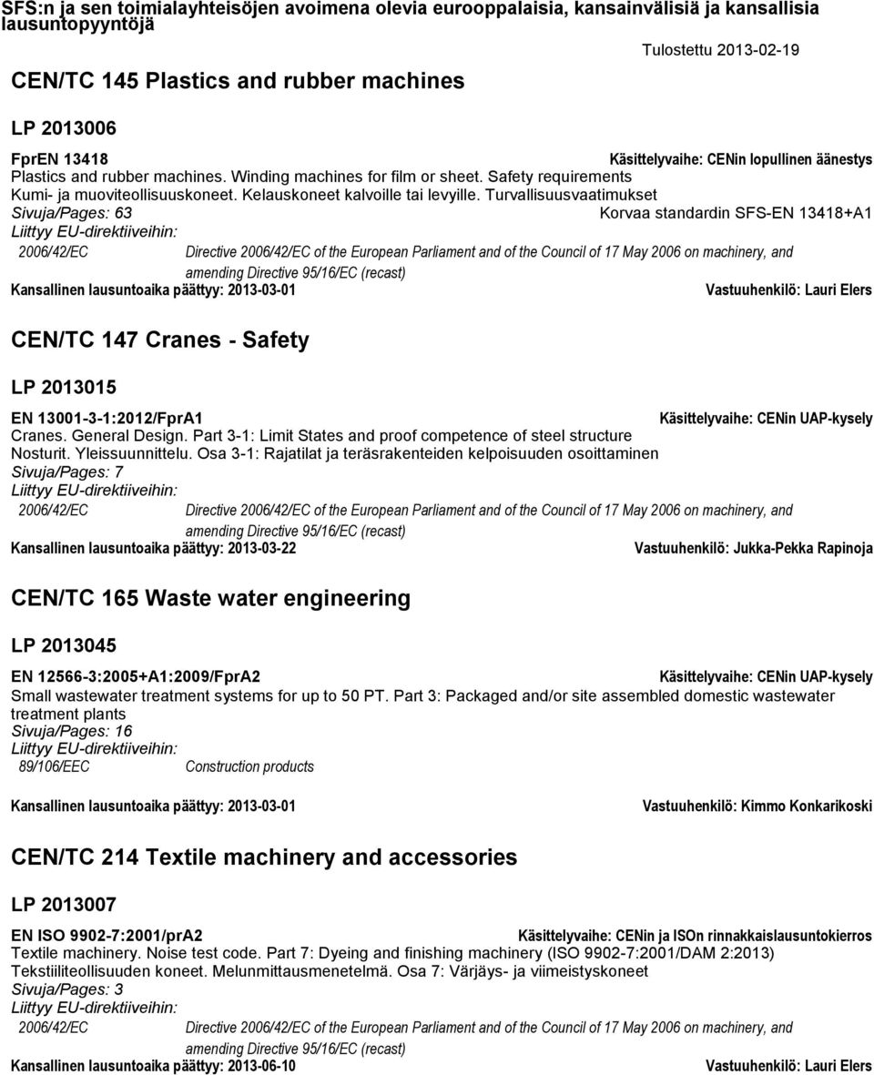 Turvallisuusvaatimukset Sivuja/Pages: 63 Korvaa standardin SFS-EN 13418+A1 2006/42/EC Directive 2006/42/EC of the European Parliament and of the Council of 17 May 2006 on machinery, and amending