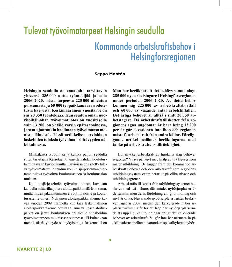 Kun seudun oman nuorisoikäluokan työvoimatuotos on vuositasolla vain 13 200, on yhtälö varsin epätasapainossa, ja seutu joutuukin haalimaan työvoimansa monista lähteistä.